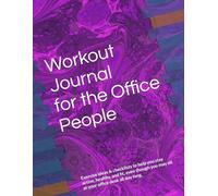 Workout Journal for the Office People: Exercise ideas & checklists to help you stay active, healthy, and fit, even though you may sit at your office desk all day long.