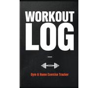 Workout Log Book for Men and Women: Gym & Home Exercise Tracker with Daily Workout Planner Pages | Track Sets, Reps, Weight & Cardio | 110 Pages | 6 x 9 Inch Fitness Journal