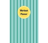 Workout Planner: Wellness & Habit Tracker for Exercise, Cardio, Physical Activity, Strength Training, Daily Nutrition and Hydration, 120 pages, Size 6"x 9".