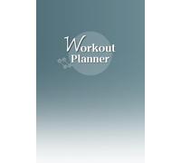 Workout Planner: Wellness & Habit Tracker for Exercise, Cardio, Physical Activity, Strength Training, Daily Nutrition and Hydration, 120 pages, Size 6"x 9".