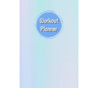 Workout Planner: Wellness & Habit Tracker for Physical Activity, Exercise, Cardio, Strength Training, Daily Nutrition and Hydration, 120 pages, Size 6"x 9".