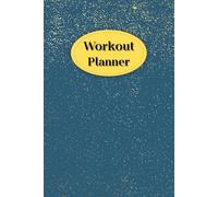 Workout Planner: Wellness & Habit Tracker - Stay Consistent with Your Daily Nutrition, Cardio, Physical Activity, Strength Training and Hydration Plans, 120 pages, Size 6"x 9".