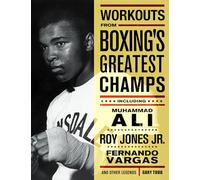 Workouts from Boxing's Greatest Champs: Incluing Muhammad Ali, Roy Jones Jr., Fernando Vargas, and Other Legends