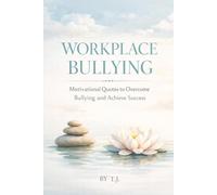 WORKPLACE BULLYING: MOTIVATIONAL QUOTES TO OVERCOME BULLYING AND ACHIEVE SUCCESS