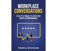 WORKPLACE CONVERSATIONS: HOW TO TALK TO ANYONE WITH CONFIDENCE