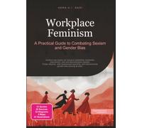 Workplace Feminism: A Practical Guide to Combating Sexism and Gender Bias