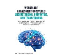 Workplace Harassment Uncovered: Understanding, Preventing, and Transforming