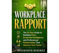 WORKPLACE RAPPORT: The 10-Day Guide to Building Trust, Emotional Intelligence, and Professional Relationships That Advance Your Career