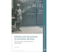 Workplace Relations In Colonial Bengal: The Jute Industry And Indian Labour 1870s-1930s