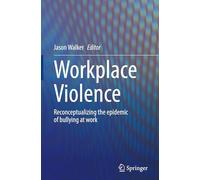 Workplace Violence: Reconceptualizing the Epidemic of Bullying at Work