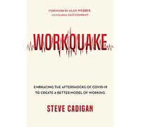 Workquake: Embracing the Aftershocks of COVID-19 to Create a Better Model of Working