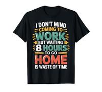 Work's Fine Waiting 8 Hours to Leave is Not - T-Shirt