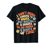 Work's Fine Waiting 8 Hours to Leave is Not - T-Shirt