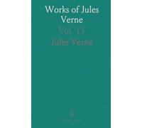 Works of Jules Verne: The Exploration of the World: The World Outlined; Seekers and Traders; Scientific Exploration