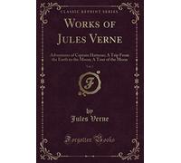 Works of Jules Verne, Vol. 3 (Classic Reprint): Adventures of Captain Hatteras; A Trip From the Earth to the Moon; A Tour of the Moon