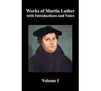 Works Of Martin Luther, Volume 1. [Luther's Prefaces To His Works, The Ninety-Five Theses (Together With Related Letters), Treatise On The Holy Sacram