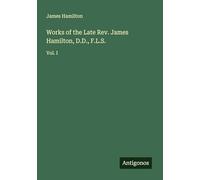 Works of the Late Rev. James Hamilton, D.D., F.L.S.: Vol. I