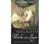 Works On Paper: The Craft of Biography and Autobiography Holroyd, Michael (Auteur)