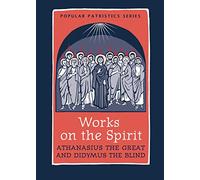 Works on the Spirit: Athanasius and Didymus: Athanasius's Letters to Serapion on the Holy Spirit and Didymus's on the Holy Spirit