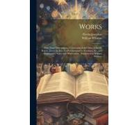 Works; With Three Dissertations, Concerning Jesus Christ, John The Baptist, James The Just, God's Command To Abraham, &c., And Explanatory Notes And O