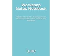 Workshop Notes Notebook: A Practical Journal for Training Sessions, Workshops, Ideas, Action Points & Key Takeaways