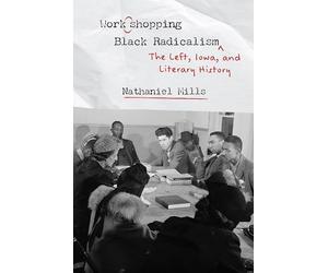 Workshopping Black Radicalism: The Left, Iowa, and Literary History