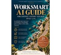 WORKSMART AI GUIDE: ORGANISEZ VOTRE VOYAGE AVEC L’IA: La méthode complète pour choisir votre destination, maîtriser votre budget, trouver vos vols et hôtels, construire votre itinéraire et préparer v
