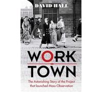 Worktown: The Astonishing Story Of The Project That Launched Mass Observation (Hardcover) David Hall, (Auteur)