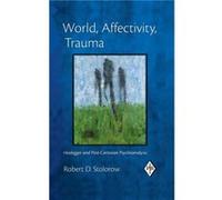 World Affectivity Trauma - Stolorow Robert D. Founding Faculty Member Institute of Contemporary Psychoanalysis Los Angeles and Institute for the Psychoana Stolorow Robert D. Founding Faculty Member In