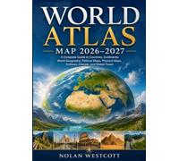 World Atlas Map 2026-2027: A Complete Guide to Countries, Continents, World Geography, Political Maps, Physical Maps, Cultures, Climate, and Global Travel