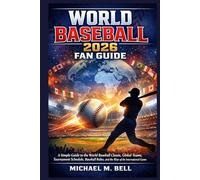 World Baseball 2026 Fan Guide: A Simple Guide to the World Baseball Classic, Global Teams, Tournament Schedule, Baseball Rules, and the Rise of the International Game