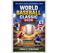 WORLD BASEBALL CLASSIC 2026: THE COMPLETE TOURNAMENT GUIDE: Rosters, Schedule, Teams, and the Global Battle for Baseball Supremacy