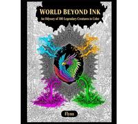 World Beyond Ink: An Odyssey of 100 Legendary Creatures to Color: Fantasy Adult Coloring Book | Mythical Animals, Legendary Beasts & Imaginative Worlds for Stress Relief and Creativity