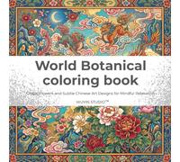 World Botanical coloring book: Global Flowers and Subtle Chinese Art Designs for Mindful Relaxation