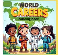 WORLD CAREERS COLORING BOOK: Real Kid Jobs of the Future, STEM & Adventure Career Coloring Book for Ages 4-8” Travel the planet, discover real ... & tech jobs, inspiring global future heroes