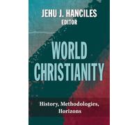 World Christianity: History, Methodologies, Horizons