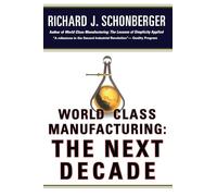 World Class Manufacturing: The Next Decade: Building Power, Strength, and Value