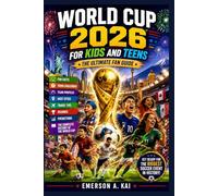 World Cup 2026 for Kids and Teens The Ultimate Fan Guide: Fun Facts, Trivia Challenges, Team Profiles, Host Cities, Travel Tips, Records, Predictions, and the Complete History of the World Cup
