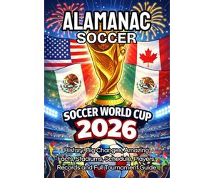 WORLD CUP 2026 SOCCER ALMANAC: History, Big Changes, Amazing Facts, Stadiums, Schedule, Players, Records and Full Tournament Guide: USA Edition.