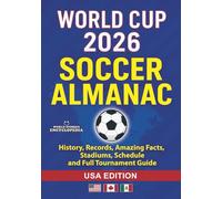 WORLD CUP 2026 SOCCER ALMANAC: History, Records, Amazing Facts, Stadiums, Schedule and Full Tournament Guide: USA Edition