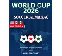 WORLD CUP 2026 SOCCER ALMANAC: History, Records, Incredible Facts, Stadiums, Schedule, and Complete Tournament Guide