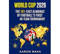 WORLD CUP 2026: THE 101-FACT ALMANAC OF FOOTBALL'S FIRST 48-TEAM TOURNAMENT