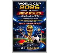 WORLD CUP 2026: THE NEW RULES EXPLAINED: A Simple Fan Guide to the 48-Team Format, Faster Match Rules, VAR Changes, and What to Expect on the Pitch