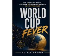 World Cup Fever: 200 Shocking Facts, Records & Underdog Stories You Never Knew