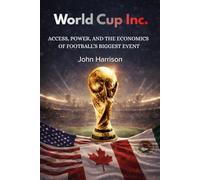 World Cup, Inc.: Access, Power, and the Economics of Football’s Biggest Event