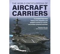 World Encyclopedia of Aircraft Carriers: An Illustrated History of Aircraft Carriers, from Zeppelin and Seaplane Carriers to V/STOL and Nuclear-powered Carriers