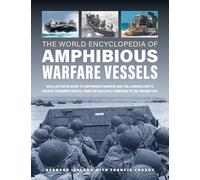 World Encyclopedia of Amphibious Warfare Vessels: An Illustrated History of Modern Amphibious Warfare, Detailing the Unity of Naval and Military Forces in Expeditionary Warfare