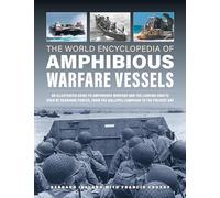 World Encyclopedia of Amphibious Warfare Vessels: An Illustrated History of Modern Amphibious Warfare, Detailing the Unity of Naval and Military Forces in Expeditionary Warfare