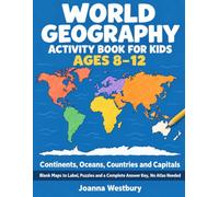 World Geography Activity Book for Kids Ages 8-12: Continents, Oceans, Countries and Capitals - Blank Maps to Label, Puzzles and a Complete Answer Key, No Atlas Needed