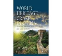 World Heritage Craze in China: Universal Discourse, National Culture and Local Memory - [Version Originale] Inconnu (Auteur)